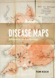 Title: Disease Maps: Epidemics on the Ground, Author: Tom Koch