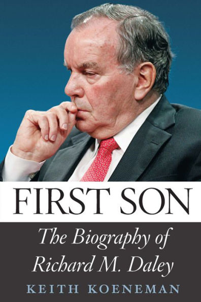 First Son: The Biography of Richard M. Daley