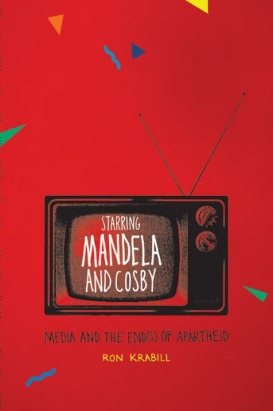 Starring Mandela and Cosby: Media and the End(s) of Apartheid