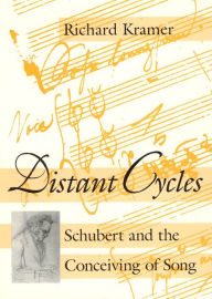 Title: Distant Cycles: Schubert and the Conceiving of Song, Author: Richard Kramer