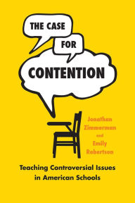Title: The Case for Contention: Teaching Controversial Issues in American Schools, Author: Jonathan Zimmerman