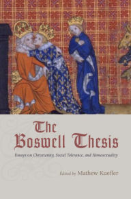 Title: The Boswell Thesis: Essays on Christianity, Social Tolerance, and Homosexuality, Author: Mathew Kuefler