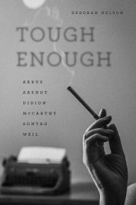 Title: Tough Enough: Arbus, Arendt, Didion, McCarthy, Sontag, Weil, Author: Deborah Nelson