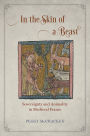 In the Skin of a Beast: Sovereignty and Animality in Medieval France