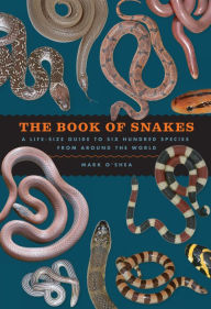 Title: The Book of Snakes: A Life-Size Guide to Six Hundred Species from around the World, Author: Mark O'Shea