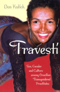 Title: Travesti: Sex, Gender, and Culture among Brazilian Transgendered Prostitutes / Edition 2, Author: Don Kulick