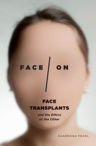 Title: Face/On: Face Transplants and the Ethics of the Other, Author: Sharrona Pearl