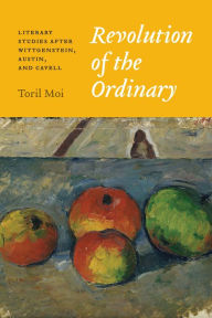 Title: Revolution of the Ordinary: Literary Studies after Wittgenstein, Austin, and Cavell, Author: Toril Moi