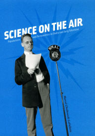 Title: Science on the Air: Popularizers and Personalities on Radio and Early Television, Author: Marcel Chotkowski LaFollette