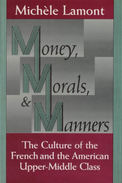 Money, Morals, and Manners: The Culture of the French and the American Upper-Middle Class / Edition 1