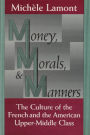 Money, Morals, and Manners: The Culture of the French and the American Upper-Middle Class / Edition 1