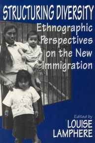 Title: Structuring Diversity: Ethnographic Perspectives on the New Immigration / Edition 1, Author: Louise Lamphere