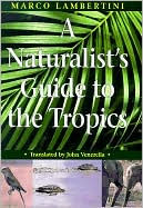 Title: A Naturalist's Guide to the Tropics / Edition 1, Author: Marco Lambertini