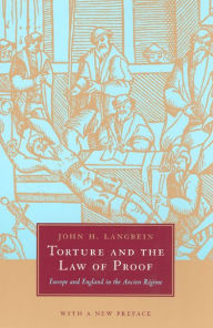 Title: Torture and the Law of Proof: Europe and England in the Ancien Régime / Edition 1, Author: John H. Langbein