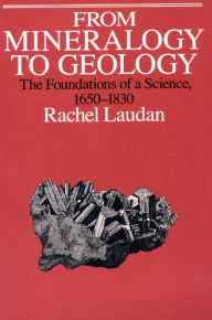 Title: From Mineralogy to Geology: The Foundations of a Science, 1650-1830 / Edition 2, Author: Rachel Laudan