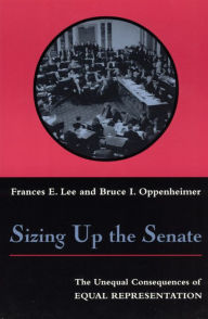 Title: Sizing Up the Senate: The Unequal Consequences of Equal Representation, Author: Frances E. Lee