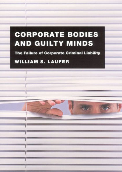 Corporate Bodies and Guilty Minds: The Failure of Corporate Criminal Liability / Edition 1