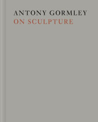 Title: Antony Gormley on Sculpture, Author: Antony Gormley