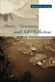 Title: Monet, Narcissus, and Self-Reflection: The Modernist Myth of the Self / Edition 2, Author: Steven Z. Levine