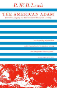 Title: The American Adam: Innocence, Tragedy, and Tradition in the Nineteenth Century / Edition 1, Author: R. W. B. Lewis