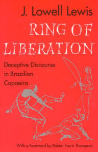 Title: Ring of Liberation: Deceptive Discourse in Brazilian Capoeira / Edition 2, Author: J. Lowell Lewis