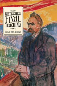 Title: Nietzsche's Final Teaching, Author: Michael Allen Gillespie