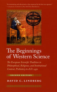 Beginnings of Western Science: The European Scientific Tradition in Philosophical, Religious, and Institutional Context, Prehistory to A. D. 1450