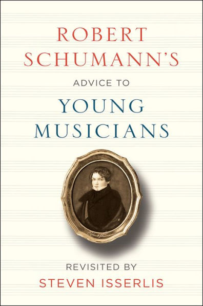 Robert Schumann's Advice to Young Musicians: Revisited by Steven Isserlis