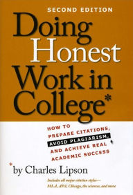 Title: Doing Honest Work in College: How to Prepare Citations, Avoid Plagiarism, and Achieve Real Academic Success, Second Edition / Edition 2, Author: Charles Lipson