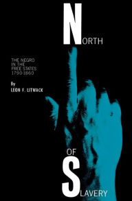 Title: North of Slavery: The Negro in the Free States, Author: Leon F. Litwack