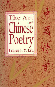 Title: The Art of Chinese Poetry / Edition 1, Author: James J. Y. Liu