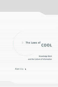 Title: The Laws of Cool: Knowledge Work and the Culture of Information / Edition 2, Author: Alan Liu
