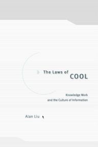 Title: The Laws of Cool: Knowledge Work and the Culture of Information / Edition 1, Author: Alan Liu