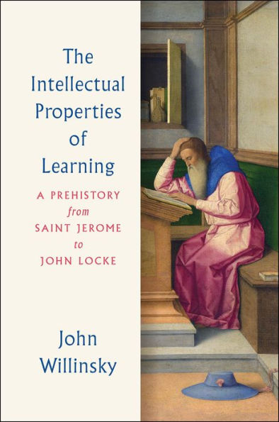 The Intellectual Properties of Learning: A Prehistory from Saint Jerome to John Locke