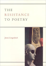 Title: The Resistance to Poetry, Author: James Longenbach