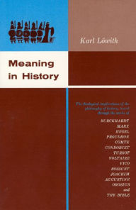 Title: Meaning in History: The Theological Implications of the Philosophy of History / Edition 1, Author: Karl Löwith