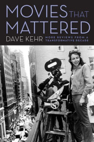 Title: Movies That Mattered: More Reviews from a Transformative Decade, Author: Dave  Kehr