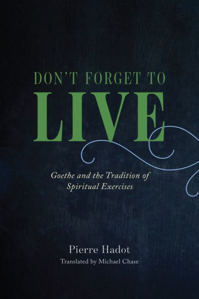 Don't Forget to Live: Goethe and the Tradition of Spiritual Exercises