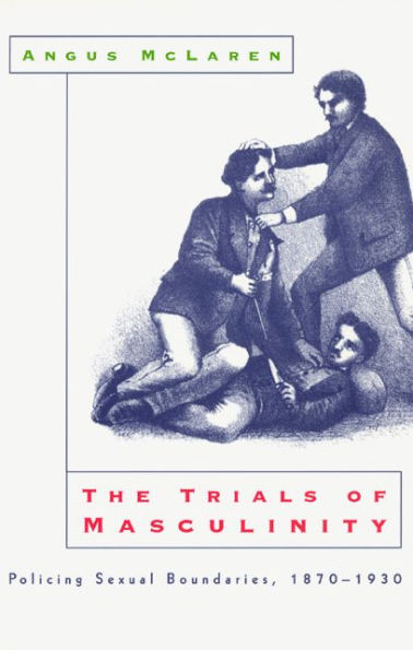 The Trials of Masculinity: Policing Sexual Boundaries, 1870-1930 / Edition 2