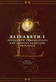 Title: Elizabeth I: Autograph Compositions and Foreign Language Originals, Author: Elizabeth I