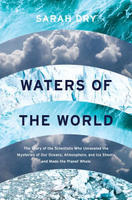 Free to download audio books Waters of the World: The Story of the Scientists Who Unraveled the Mysteries of Our Oceans, Atmosphere, and Ice Sheets and Made the Planet Whole 9780226507705 by Sarah Dry (English literature) iBook