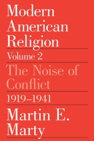 Title: Modern American Religion, Volume 2: The Noise of Conflict, 1919-1941 / Edition 1, Author: Martin E. Marty