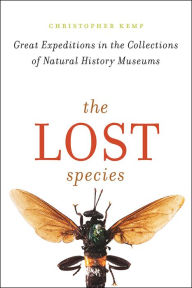 Title: The Lost Species: Great Expeditions in the Collections of Natural History Museums, Author: Christopher Kemp