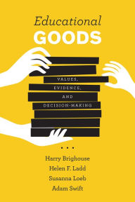 Title: Educational Goods: Values, Evidence, and Decision-Making, Author: Harry  Brighouse