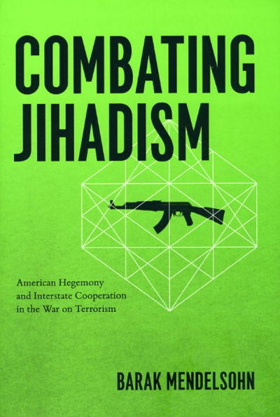 Combating Jihadism: American Hegemony and Interstate Cooperation in the War on Terrorism