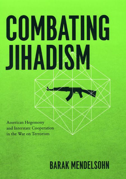 Combating Jihadism: American Hegemony and Interstate Cooperation in the War on Terrorism
