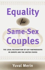 Title: Equality for Same-Sex Couples: The Legal Recognition of Gay Partnerships in Europe and the United States, Author: Yuval Merin