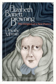 Title: Elizabeth Barrett Browning: The Origins of a New Poetry / Edition 2, Author: Dorothy Mermin