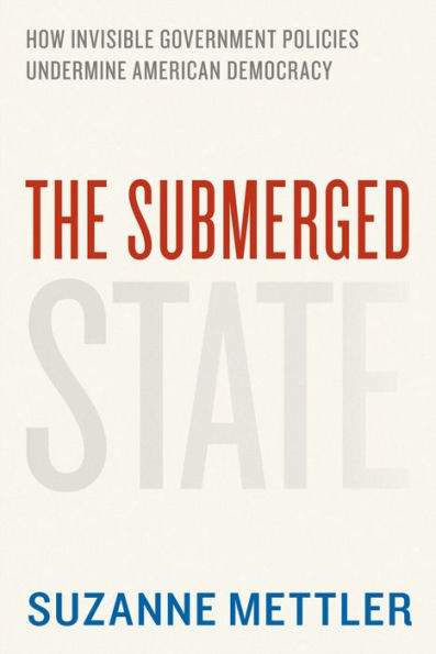 The Submerged State: How Invisible Government Policies Undermine American Democracy