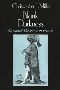 Title: Blank Darkness: Africanist Discourse in French / Edition 1, Author: Christopher L. Miller